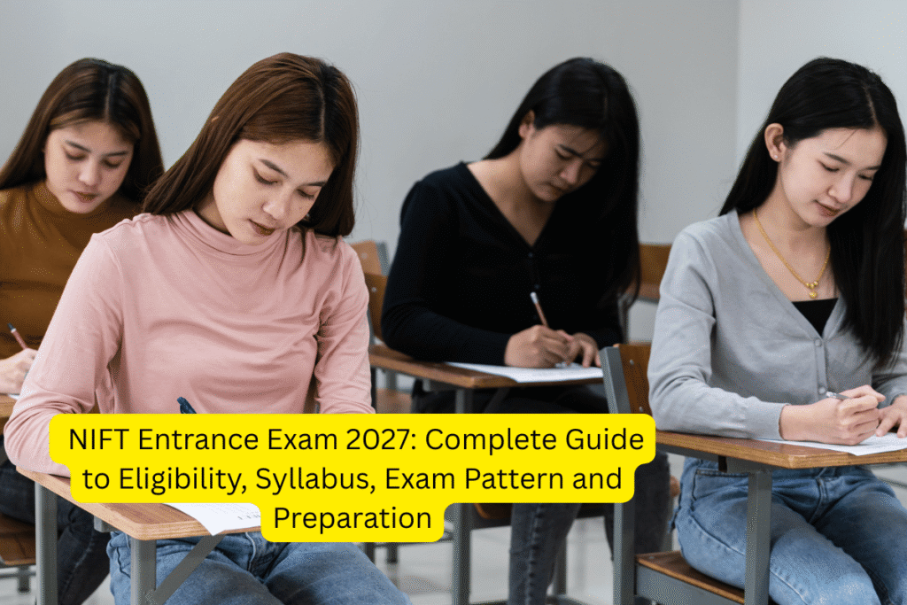 NIFT Entrance Exam 2027: Complete Guide to Eligibility, Syllabus, Exam Pattern and Preparation